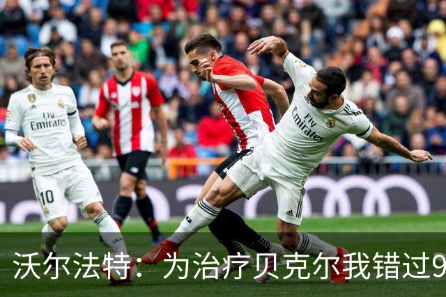 沃尔法特：为治疗贝克尔我错过90年世界杯决赛，这令我感到遗憾