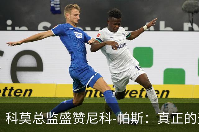 科莫总监盛赞尼科-帕斯：真正的天才，配得上阿根廷10号球衣！