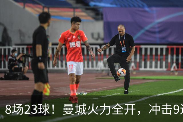8场23球！曼城火力全开，冲击9连胜，创18年纪录，大巴黎难以招架